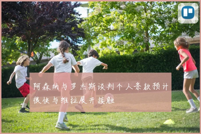阿森纳与罗杰斯谈判个人条款预计很快与维拉展开接触